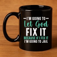 Funny I'm Going To Let God Fix It, If I Fix It I'm Going To 11oz C Handle Ceramic Mug