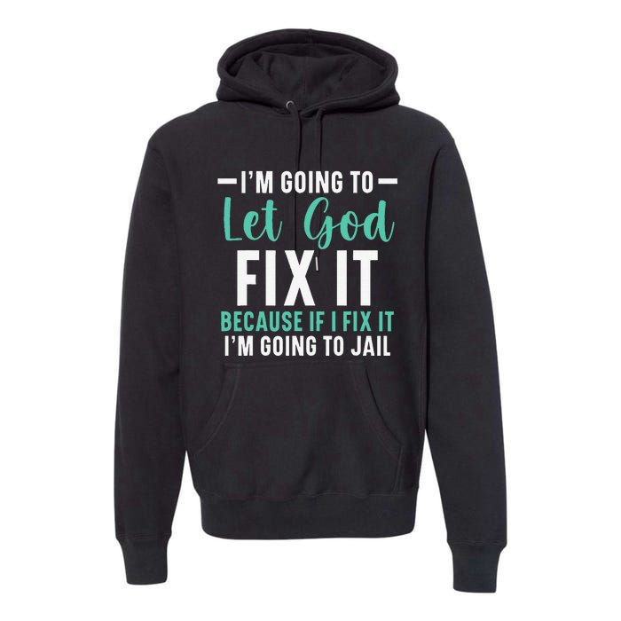 Funny I'm Going To Let God Fix It, If I Fix It I'm Going To Premium Hoodie