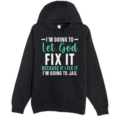 Funny I'm Going To Let God Fix It, If I Fix It I'm Going To Premium Pullover Hoodie