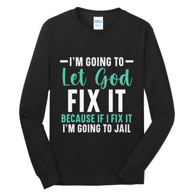 Funny I'm Going To Let God Fix It, If I Fix It I'm Going To Tall Long Sleeve T-Shirt