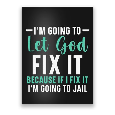 Funny I'm Going To Let God Fix It, If I Fix It I'm Going To Poster