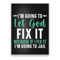 Funny I'm Going To Let God Fix It, If I Fix It I'm Going To Poster