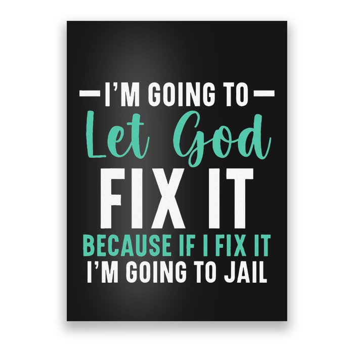 Funny I'm Going To Let God Fix It, If I Fix It I'm Going To Poster