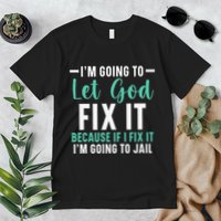 Funny I'm Going To Let God Fix It, If I Fix It I'm Going To Premium T-Shirt