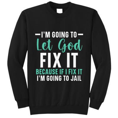 Funny I'm Going To Let God Fix It, If I Fix It I'm Going To Tall Sweatshirt