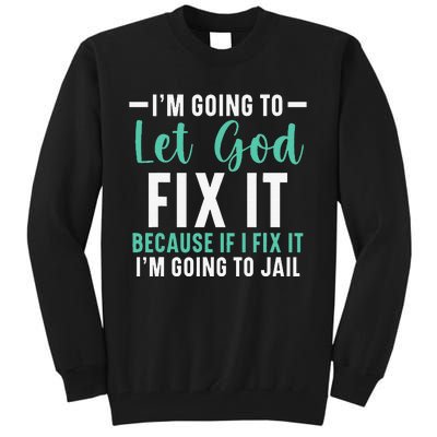 Funny I'm Going To Let God Fix It, If I Fix It I'm Going To Tall Sweatshirt