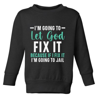 Funny I'm Going To Let God Fix It, If I Fix It I'm Going To Toddler Sweatshirt
