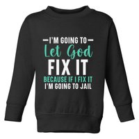 Funny I'm Going To Let God Fix It, If I Fix It I'm Going To Toddler Sweatshirt