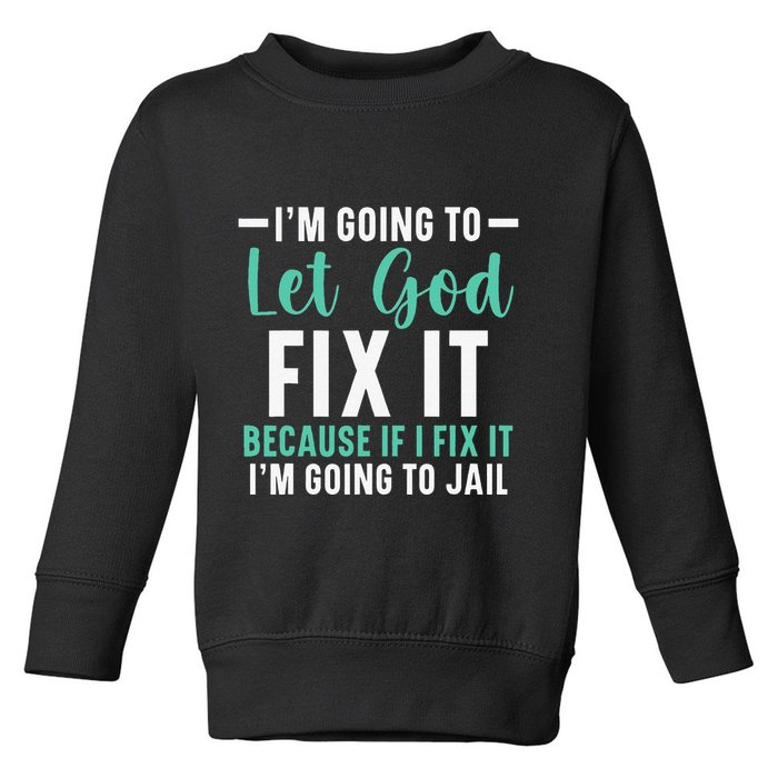 Funny I'm Going To Let God Fix It, If I Fix It I'm Going To Toddler Sweatshirt