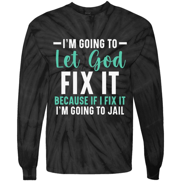 Funny I'm Going To Let God Fix It, If I Fix It I'm Going To Tie-Dye Long Sleeve Shirt