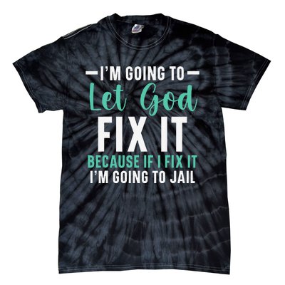 Funny I'm Going To Let God Fix It, If I Fix It I'm Going To Tie-Dye T-Shirt