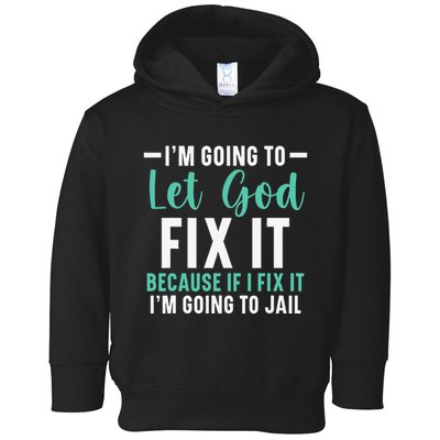 Funny I'm Going To Let God Fix It, If I Fix It I'm Going To Toddler Hoodie