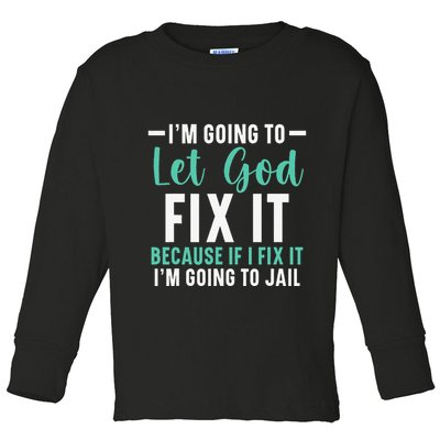Funny I'm Going To Let God Fix It, If I Fix It I'm Going To Toddler Long Sleeve Shirt