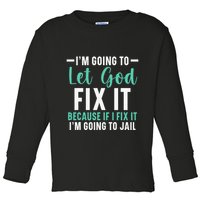 Funny I'm Going To Let God Fix It, If I Fix It I'm Going To Toddler Long Sleeve Shirt