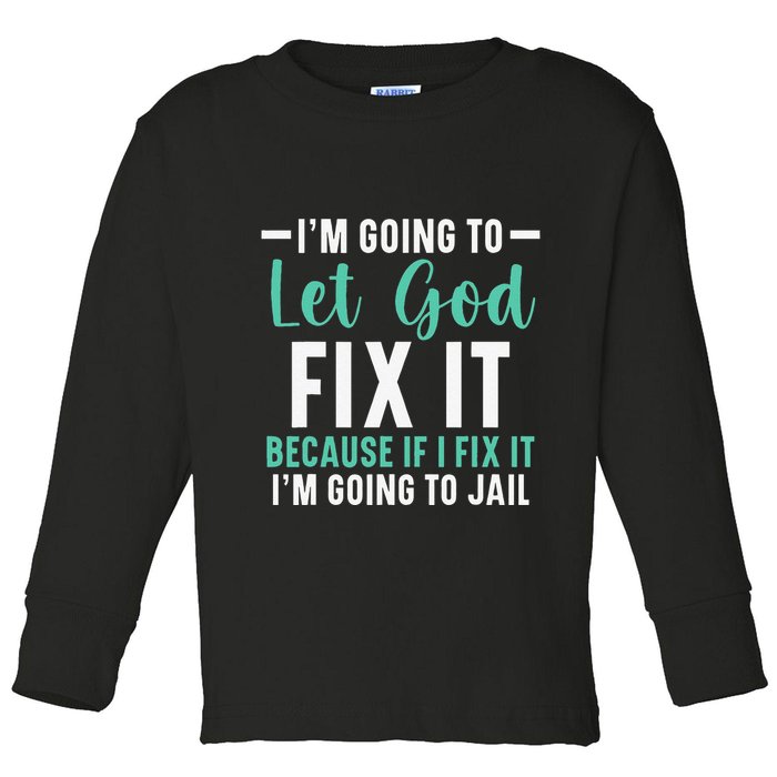 Funny I'm Going To Let God Fix It, If I Fix It I'm Going To Toddler Long Sleeve Shirt