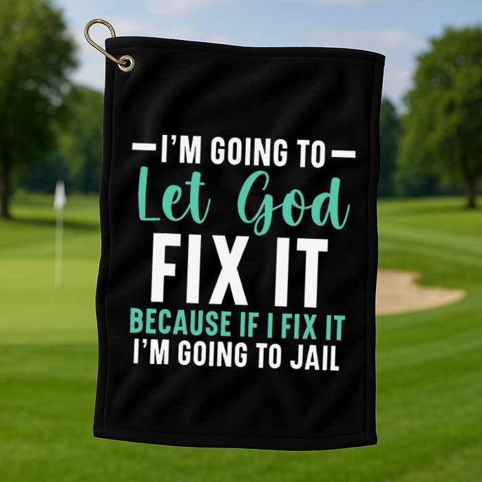 Funny I'm Going To Let God Fix It, If I Fix It I'm Going To Golf Towel