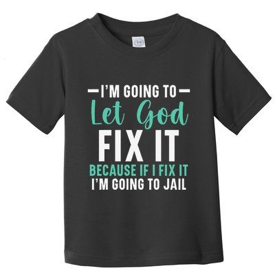 Funny I'm Going To Let God Fix It, If I Fix It I'm Going To Toddler T-Shirt
