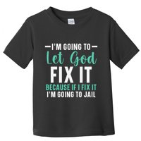 Funny I'm Going To Let God Fix It, If I Fix It I'm Going To Toddler T-Shirt