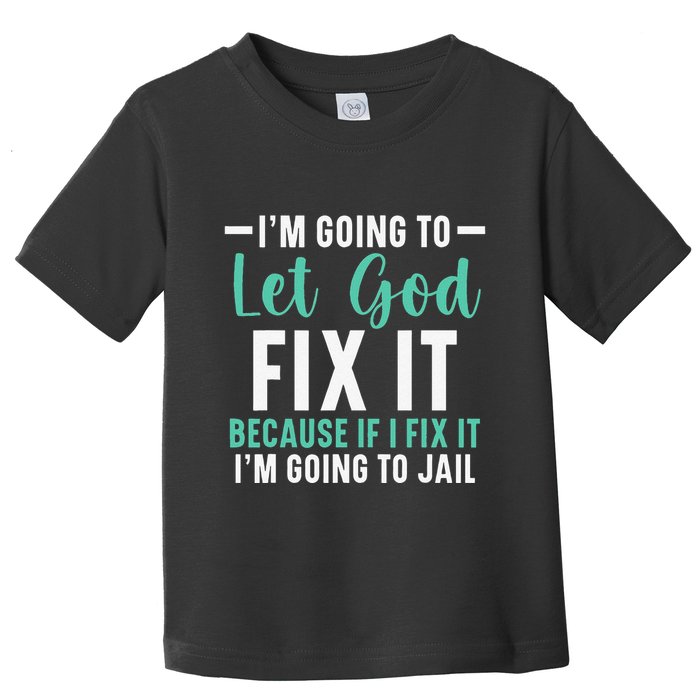 Funny I'm Going To Let God Fix It, If I Fix It I'm Going To Toddler T-Shirt