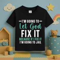 Funny I'm Going To Let God Fix It, If I Fix It I'm Going To Toddler T-Shirt