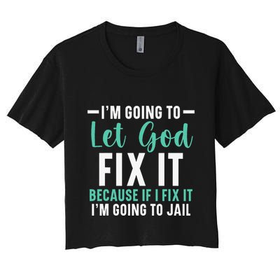 Funny I'm Going To Let God Fix It, If I Fix It I'm Going To Crop Top