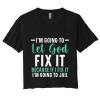 Funny I'm Going To Let God Fix It, If I Fix It I'm Going To Crop Top
