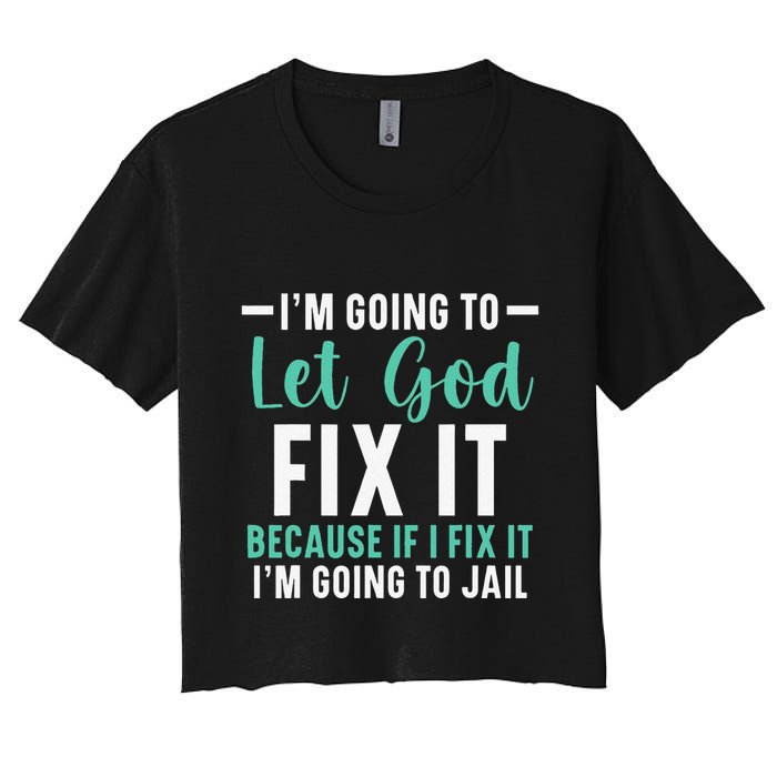 Funny I'm Going To Let God Fix It, If I Fix It I'm Going To Crop Top