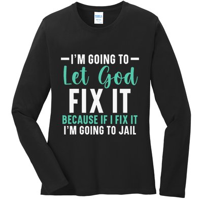Funny I'm Going To Let God Fix It, If I Fix It I'm Going To Ladies Long Sleeve Shirt