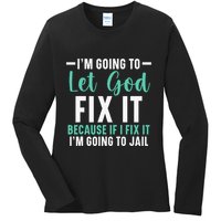 Funny I'm Going To Let God Fix It, If I Fix It I'm Going To Ladies Long Sleeve Shirt