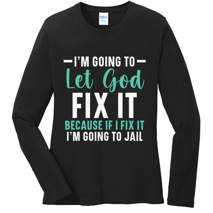 Funny I'm Going To Let God Fix It, If I Fix It I'm Going To Ladies Long Sleeve Shirt