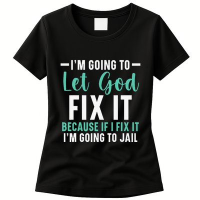 Funny I'm Going To Let God Fix It, If I Fix It I'm Going To Womens T-Shirt
