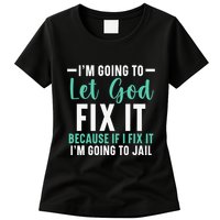 Funny I'm Going To Let God Fix It, If I Fix It I'm Going To Womens T-Shirt