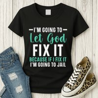 Funny I'm Going To Let God Fix It, If I Fix It I'm Going To Womens T-Shirt