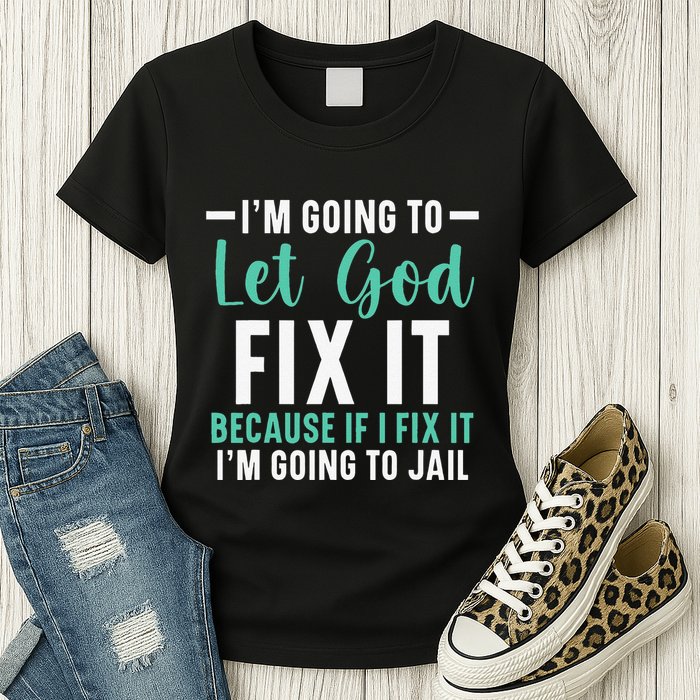 Funny I'm Going To Let God Fix It, If I Fix It I'm Going To Womens T-Shirt