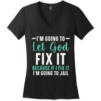 Funny I'm Going To Let God Fix It, If I Fix It I'm Going To Women's V-Neck T-Shirt