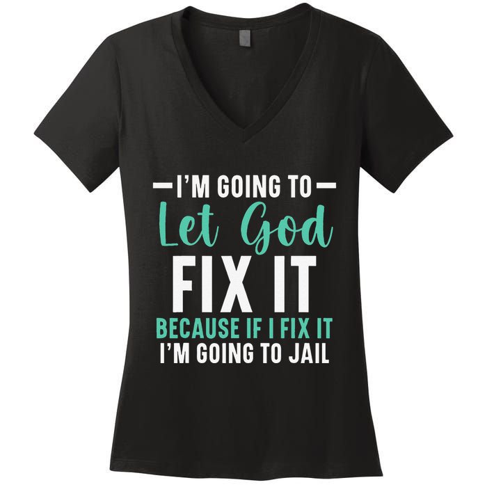 Funny I'm Going To Let God Fix It, If I Fix It I'm Going To Women's V-Neck T-Shirt
