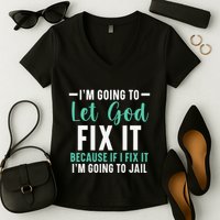 Funny I'm Going To Let God Fix It, If I Fix It I'm Going To Women's V-Neck T-Shirt