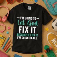 Funny I'm Going To Let God Fix It, If I Fix It I'm Going To Kids T-Shirt