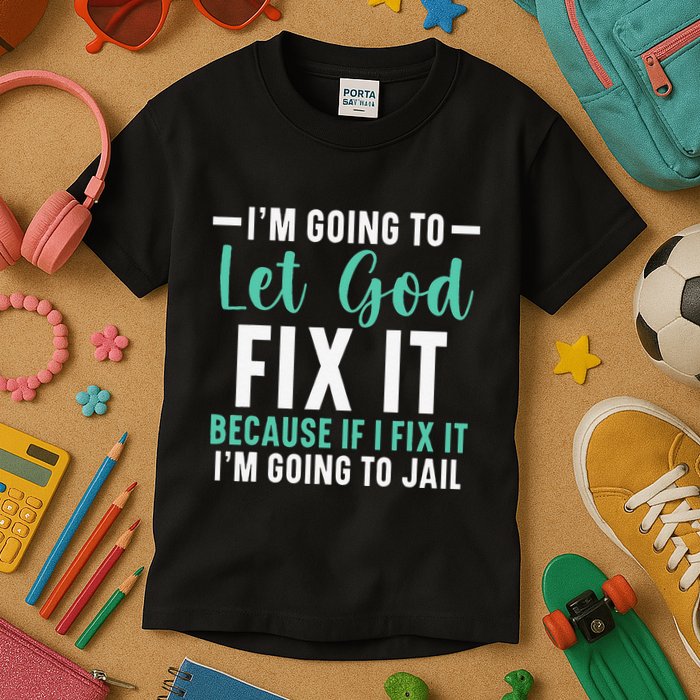 Funny I'm Going To Let God Fix It, If I Fix It I'm Going To Kids T-Shirt
