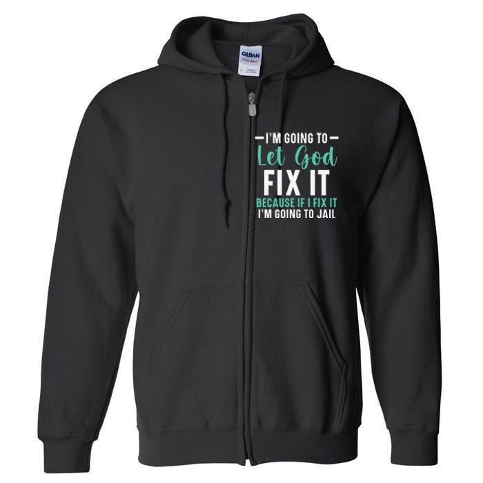 Funny I'm Going To Let God Fix It, If I Fix It I'm Going To Full Zip Hoodie