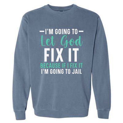 Funny I'm Going To Let God Fix It, If I Fix It I'm Going To Garment-Dyed Sweatshirt