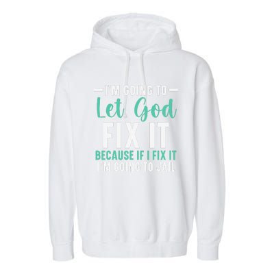 Funny I'm Going To Let God Fix It, If I Fix It I'm Going To Garment-Dyed Fleece Hoodie