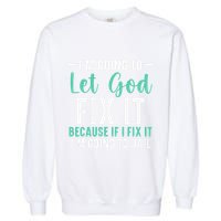 Funny I'm Going To Let God Fix It, If I Fix It I'm Going To Garment-Dyed Sweatshirt