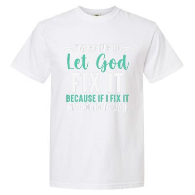 Funny I'm Going To Let God Fix It, If I Fix It I'm Going To Garment-Dyed Heavyweight T-Shirt