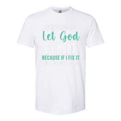 Funny I'm Going To Let God Fix It, If I Fix It I'm Going To Softstyle CVC T-Shirt