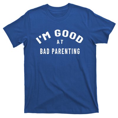 Funny Im Good At Bad Parenting Mom Dad Bad Parent Meme Gift T-Shirt