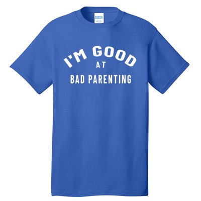 Funny Im Good At Bad Parenting Mom Dad Bad Parent Meme Gift Tall T-Shirt