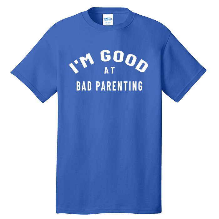 Funny Im Good At Bad Parenting Mom Dad Bad Parent Meme Gift Tall T-Shirt