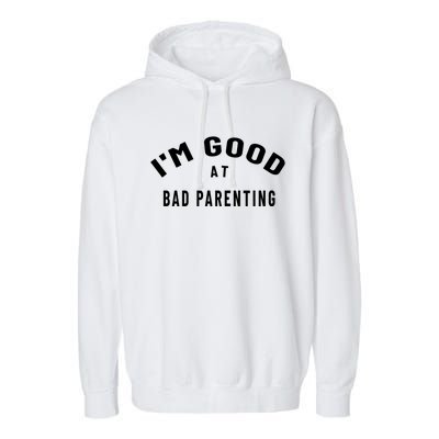 Funny Im Good At Bad Parenting Mom Dad Bad Parent Meme Gift Garment-Dyed Fleece Hoodie