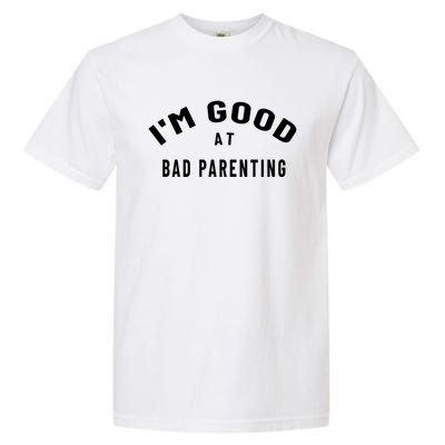 Funny Im Good At Bad Parenting Mom Dad Bad Parent Meme Gift Garment-Dyed Heavyweight T-Shirt